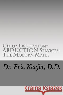 Child Protection/Abduction Services: The Modern Mafia: Federally Financed Perjury, Fraud, Kidnapping, and Child Drugging for Profit Dr Eric D. Keefe 9781478144021 Createspace - książka
