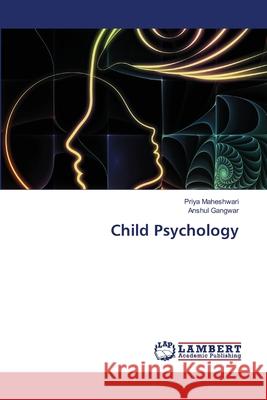 Child Psychology Maheshwari, Priya, Gangwar, Anshul 9786207649204 LAP Lambert Academic Publishing - książka