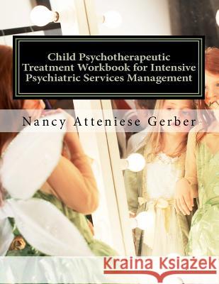 Child Psychotherapeutic Treatment Workbook for Intensive Psychiatric Services Management: Inpatient Psychotherapy Nancy Anne Attenies Nancy Atteniese Gerber 9781463647032 Createspace - książka