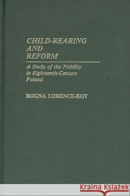 Child-Rearing and Reform: A Study of the Nobility in Eighteenth-Century Poland Kot, Bogna 9780313245008 Greenwood Press - książka