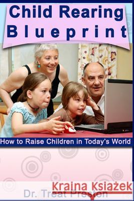 Child Rearing Blueprint: How to Raise Children in Today's World Dr Treat Preston 9781495375217 Createspace - książka