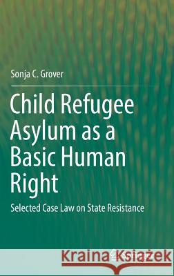 Child Refugee Asylum as a Basic Human Right: Selected Case Law on State Resistance Grover, Sonja C. 9783319780115 Springer - książka