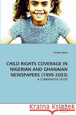 Child Rights Coverage in Nigerian and Ghanaian Newspapers (1999-2003) Olusola Oyero 9783639293890 VDM Verlag - książka