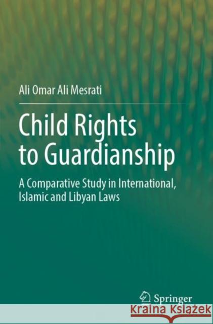 Child Rights to Guardianship: A Comparative Study in International, Islamic and Libyan Laws Ali Omar Ali Mesrati 9789811681837 Springer - książka