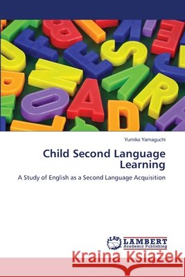 Child Second Language Learning Yumiko Yamaguchi 9783659360428 LAP Lambert Academic Publishing - książka