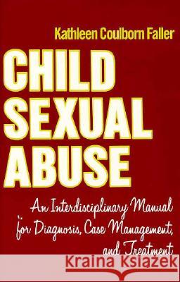 Child Sexual Abuse: An Interdisciplinary Manual for Diagnosis, Case Management, and Treatment Kathleen Coulborn Faller 9780231064712 Columbia University Press - książka