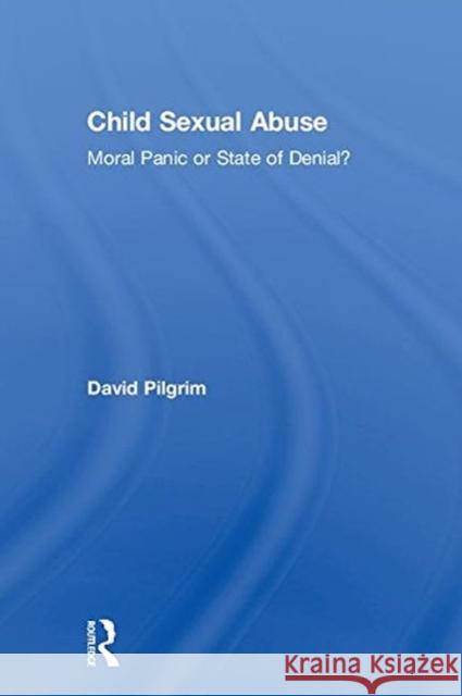 Child Sexual Abuse: Moral Panic or State of Denial? Pilgrim, David (David Pilgrim, University of Liverpool, UK.) 9781138578364  - książka