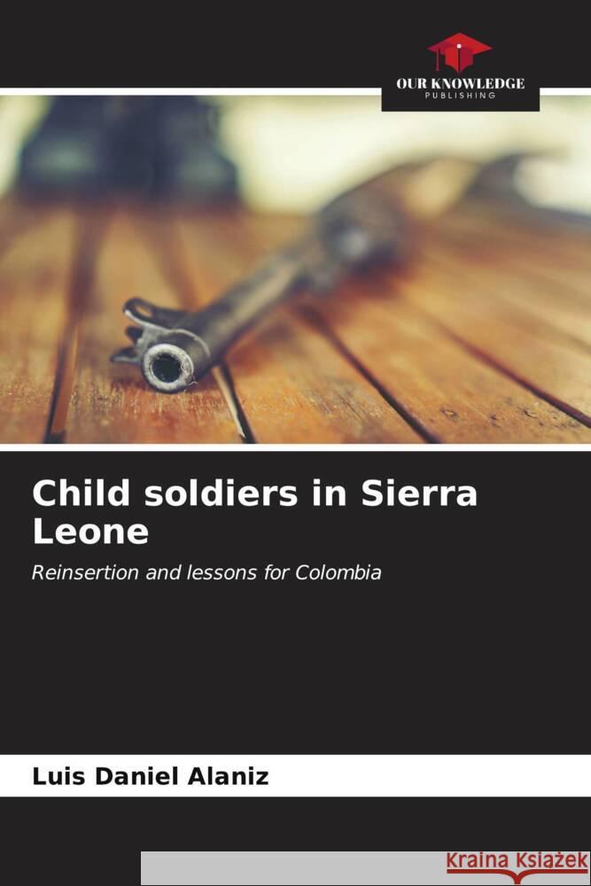 Child soldiers in Sierra Leone Luis Daniel Alaniz 9786207025626 Our Knowledge Publishing - książka