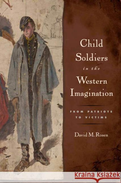 Child Soldiers in the Western Imagination: From Patriots to Victims David M. Rosen 9780813563701 Rutgers University Press - książka