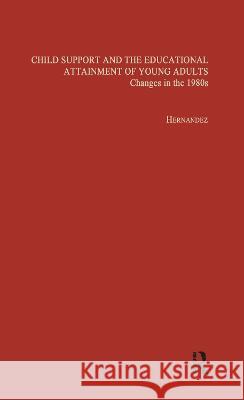 Child Support and the Educational Attainment of Young Adults: Changes in the 1980s Pedro M. Hernandez 9780815330028 Garland Publishing - książka