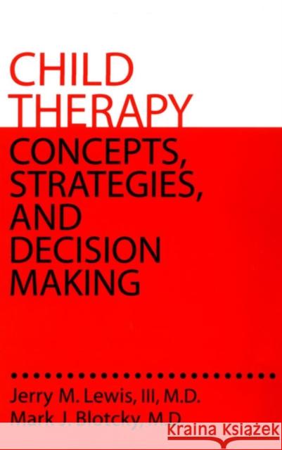 Child Therapy: Concepts, Strategies,And Decision Making : Concepts Strategies & Decision Making Jerry M. Lewis, III, MD Mark J. Blotcky, MD Jerry M. Lewis, III, MD 9780876308226 Taylor & Francis - książka