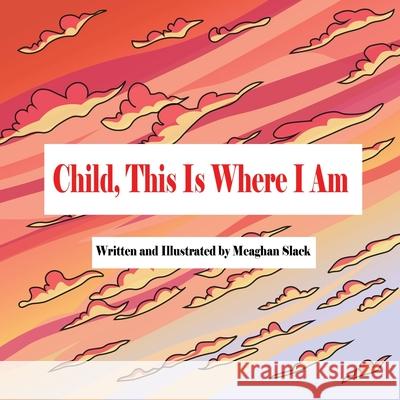 Child, This is Where I Am Meaghan Slack 9781948824149 Prevail Press - książka