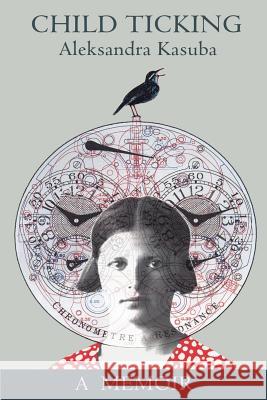 Child Ticking: A Memoir Kasuba, Aleksandra 9780595166718 Writers Club Press - książka