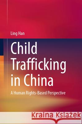 Child Trafficking in China: A Human Rights-Based Perspective Ling Han 9789819737161 Springer - książka