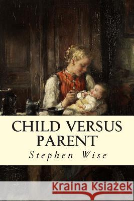 Child Versus Parent Stephen Wise 9781512019025 Createspace - książka