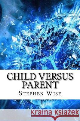 Child Versus Parent Stephen Wise 9781975907600 Createspace Independent Publishing Platform - książka