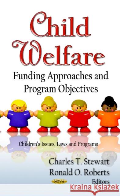 Child Welfare: Funding Approaches & Program Objectives Charles T Stewart, Jr., Ronald O Roberts 9781622571420 Nova Science Publishers Inc - książka