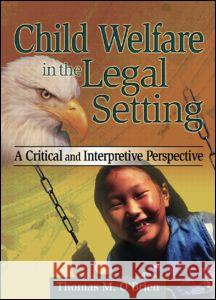 Child Welfare in the Legal Setting: A Critical and Interpretive Perspective O'Brien, Thomas M. 9780789001474 Haworth Press - książka