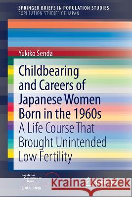 Childbearing and Careers of Japanese Women Born in the 1960s: A Life Course That Brought Unintended Low Fertility Senda, Yukiko 9784431550655 Springer - książka