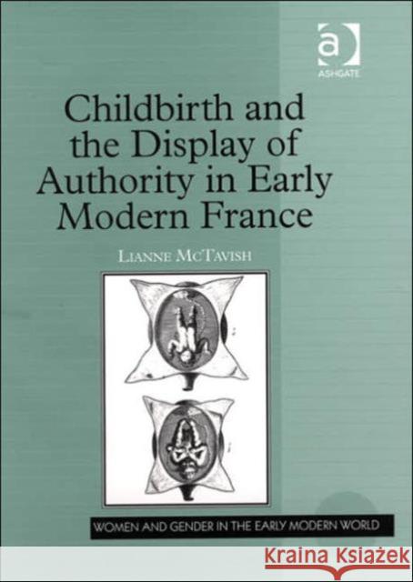 Childbirth and the Display of Authority in Early Modern France Lianne McTavish   9780754636199 Ashgate Publishing Limited - książka