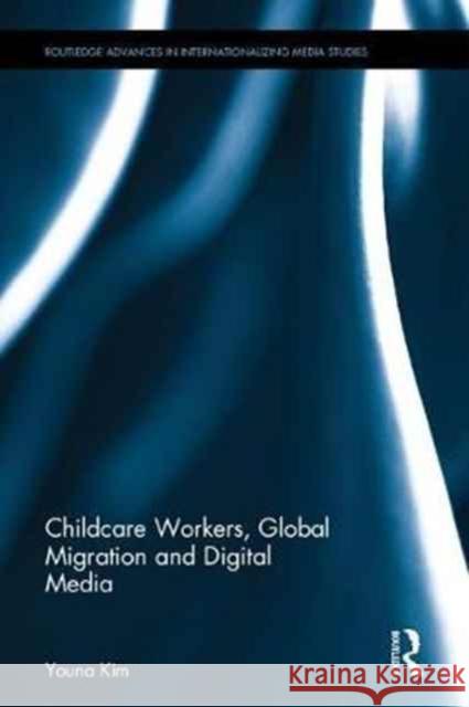 Childcare Workers, Global Migration and Digital Media Youna Kim 9781138092778 Routledge - książka