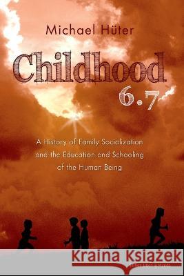 Childhood 6.7: A History of Family Socialization and the Education and Schooling of the Human Being Michael Hüter 9783200083509 Edition Liberi&mundo - książka
