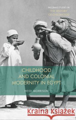 Childhood and Colonial Modernity in Egypt Heidi Morrison 9781137432773 Palgrave MacMillan - książka