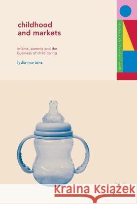 Childhood and Markets: Infants, Parents and the Business of Child Caring Martens, Lydia 9780230284258 Palgrave MacMillan - książka