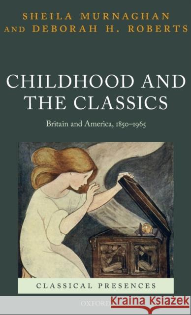 Childhood and the Classics: Britain and America, 1850-1965 Murnaghan, Sheila 9780199583478 Oxford University Press, USA - książka