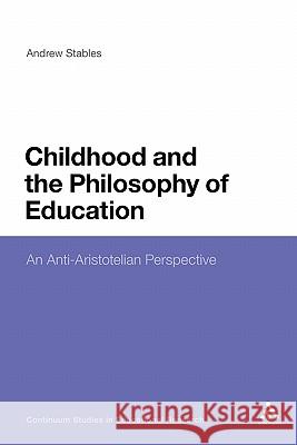 Childhood and the Philosophy of Education: An Anti-Aristotelian Perspective Stables, Andrew 9781441198334  - książka
