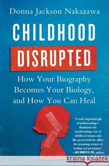 Childhood Disrupted: How Your Biography Becomes Your Biology, and How You Can Heal Donna Jackson Nakazawa 9781476748368 Atria Books - książka