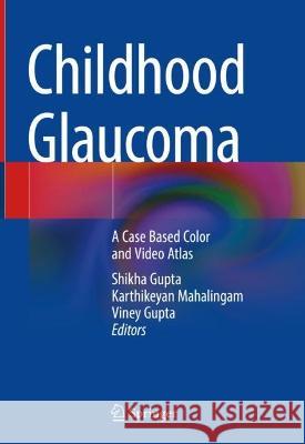Childhood Glaucoma: A Case Based Color and Video Atlas Shikha Gupta Karthikeyan Mahalingam Viney Gupta 9789811974656 Springer - książka
