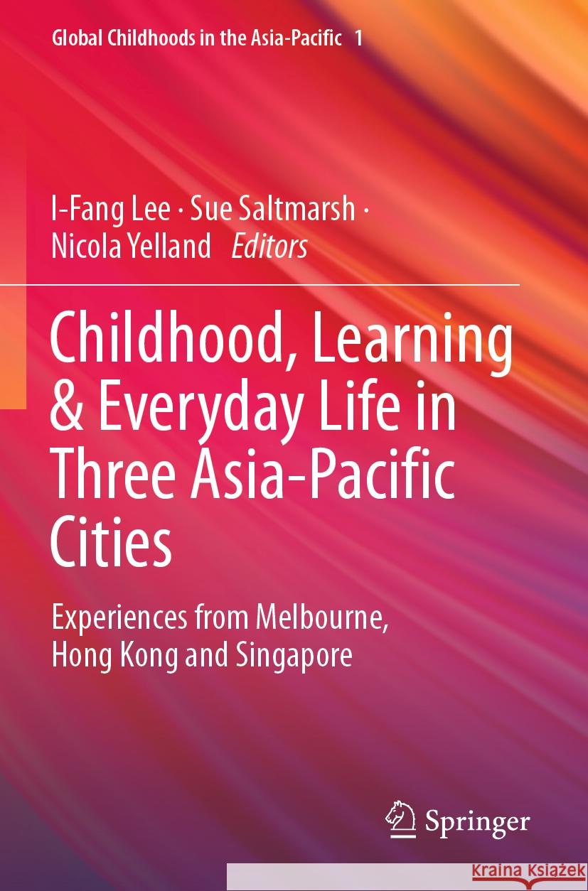 Childhood, Learning & Everyday Life in Three Asia-Pacific Cities: Experiences from Melbourne, Hong Kong and Singapore I-Fang Lee Sue Saltmarsh Nicola Yelland 9789819904884 Springer - książka