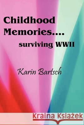 Childhood Memories...Surviving World War II Karin Bartsch 9781430328667 Lulu.com - książka