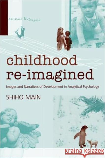 Childhood Re-Imagined: Images and Narratives of Development in Analytical Psychology Main, Shiho 9780415384964 Routledge - książka