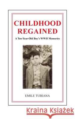 CHILDHOOD REGAINED A Ten-Year-Old Boy's WWII Memories Tubiana, Emile 9780991448838 Le Pont International Ltd - książka