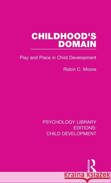 Childhood's Domain: Play and Place in Child Development Robin C. Moore 9781138563582 Taylor and Francis - książka