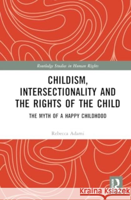 Childism, Intersectionality and the Rights of the Child: The Myth of a Happy Childhood Rebecca Adami 9781032636191 Routledge - książka
