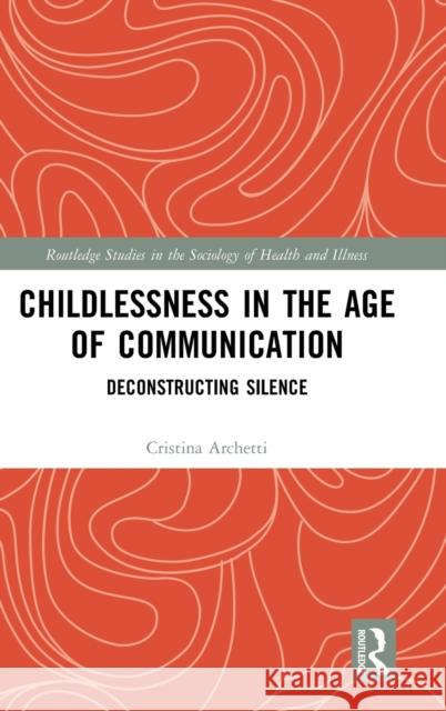 Childlessness in the Age of Communication: Deconstructing Silence Cristina Archetti 9780367409944 Routledge - książka