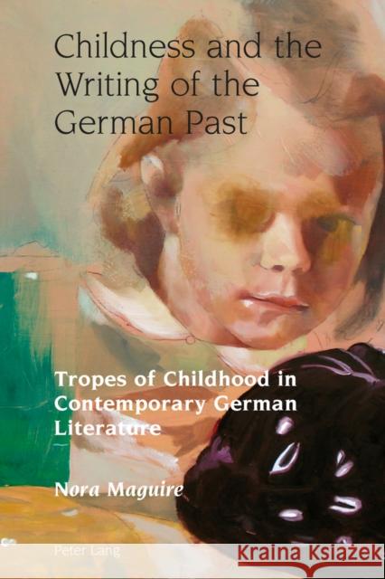 Childness and the Writing of the German Past: Tropes of Childhood in Contemporary German Literature Vilain, Robert 9783034308809 Peter Lang AG, Internationaler Verlag der Wis - książka