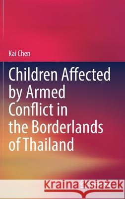 Children Affected by Armed Conflict in the Borderlands of Thailand Kai Chen 9789811617324 Springer - książka