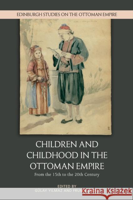 Children and Childhood in the Ottoman Empire: From the 15th to the 20th Century Yilmaz, Gülay 9781474455398 Edinburgh University Press - książka