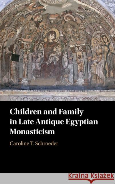 Children and Family in Late Antique Egyptian Monasticism Caroline T. Schroeder 9781107156876 Cambridge University Press - książka