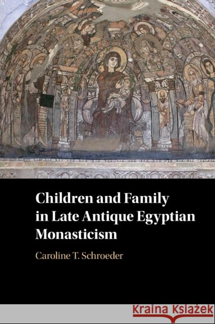 Children and Family in Late Antique Egyptian Monasticism Caroline T. (University of Oklahoma) Schroeder 9781316610084 Cambridge University Press - książka