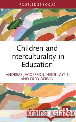 Children and Interculturality in Education Andreas Jacobsson Heidi Layne Fred Dervin 9781032245799 Routledge - książka