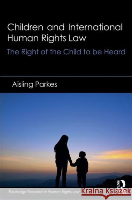 Children and International Human Rights Law: The Right of the Child to Be Heard Aisling Parkes 9781138921146 Routledge - książka