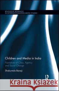 Children and Media in India: Narratives of Class, Agency and Social Change Shakuntala Banaji 9781138929470 Routledge - książka