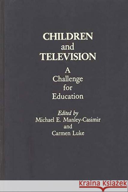 Children and Television: A Challenge for Education Manley-Casimir, Michael E. 9780275923556 Praeger Publishers - książka