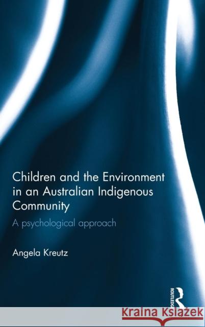 Children and the Environment in an Australian Indigenous Community: A psychological approach Kreutz, Angela 9780415741170 Routledge - książka