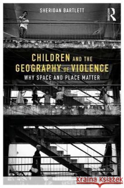 Children and the Geography of Violence: Why Space and Place Matter Sheridan Bartlett 9781138040878 Routledge - książka